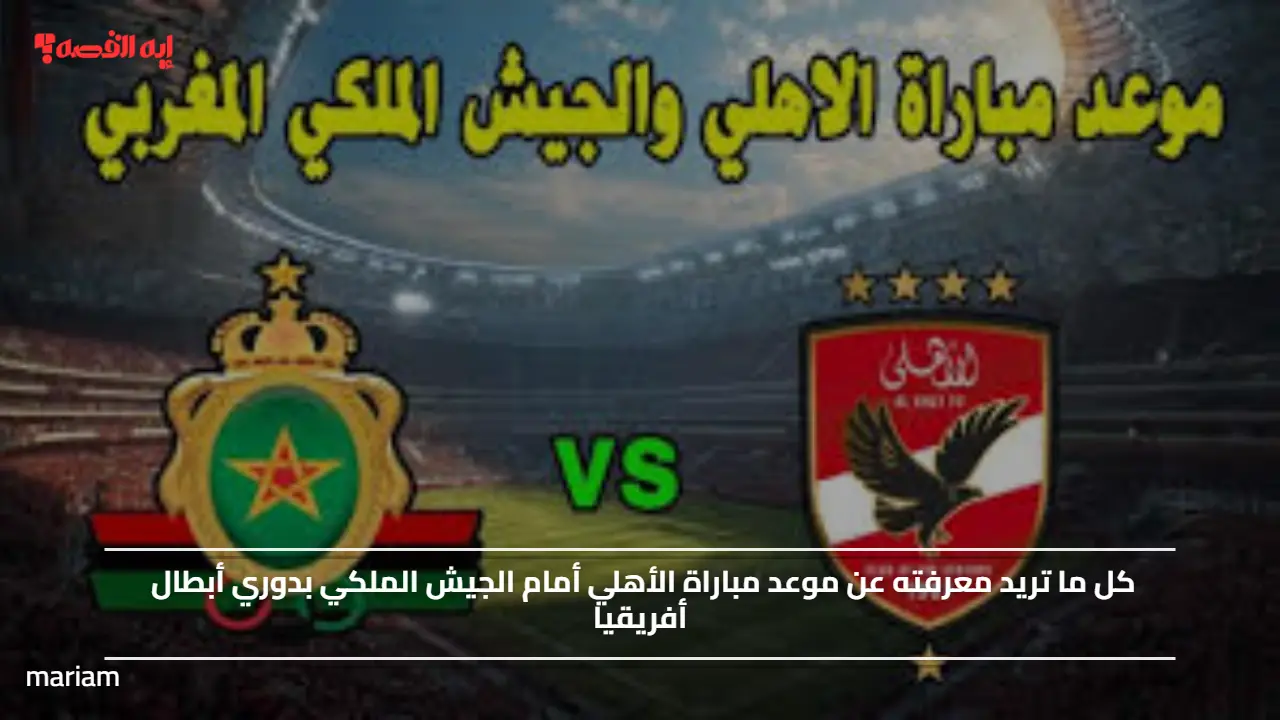 موعد مباراة الأهلي أمام الجيش الملكي بدوري أبطال أفريقيا اليوم والقنوات الناقلة